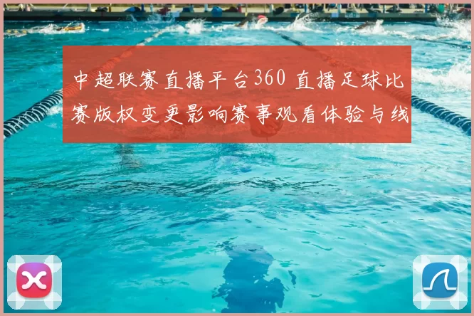 中超联赛直播平台360 直播足球比赛版权变更影响赛事观看体验与线路稳定